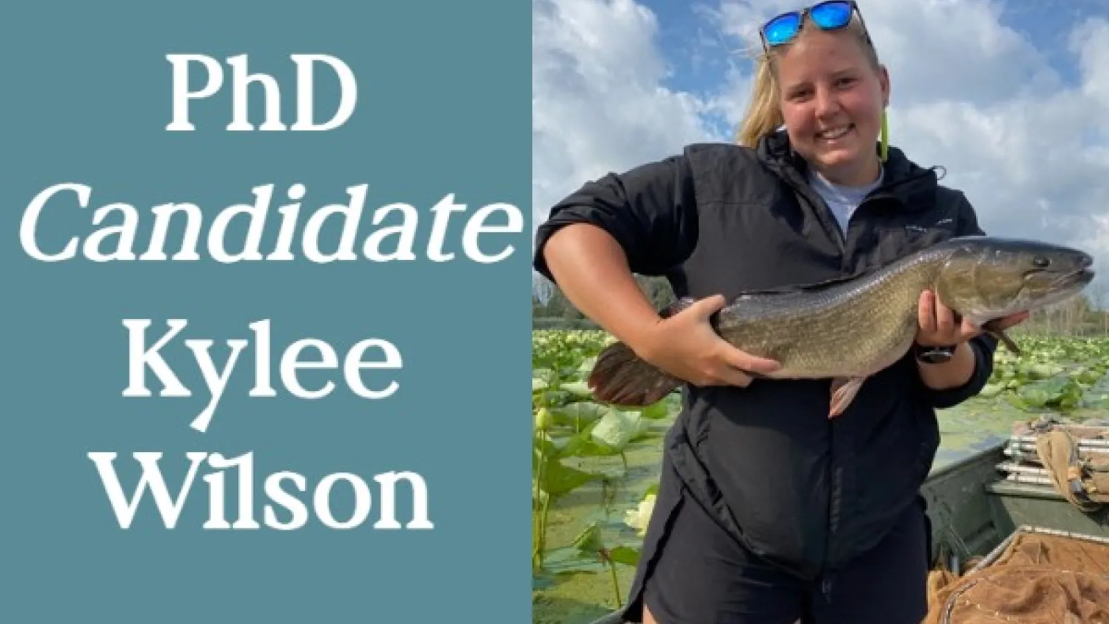 Text: "PhD Candidate Kylee Wilson", the word "candidate" is italicized for emphasis; headshot of Kylee Wilson holding a bowfin