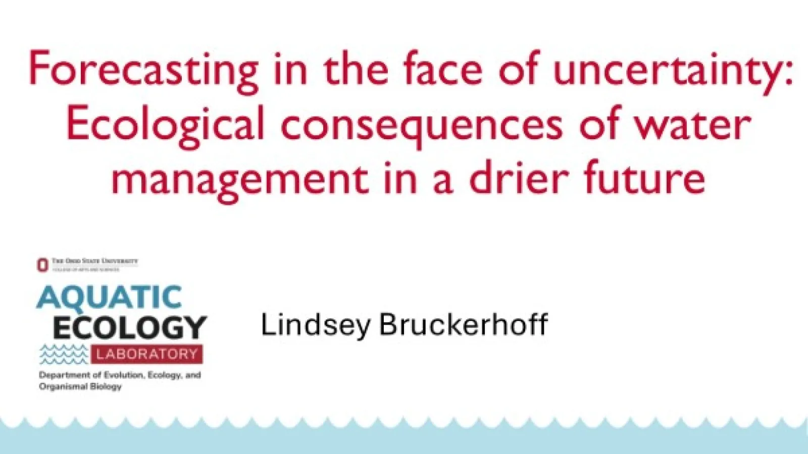 Title Slide of Dr. Bruckerhoff's presentation: Forecasting in the face of uncertainty: Ecological consequences of water management in a drier future